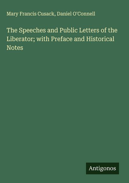 Produktbild: The Speeches and Public Letters of the Liberator; with Preface and Historical Notes