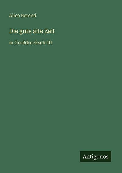 Die gute alte Zeit, Taschenbuch von Alice Berend, Antigonos Verlag, 9783566027377