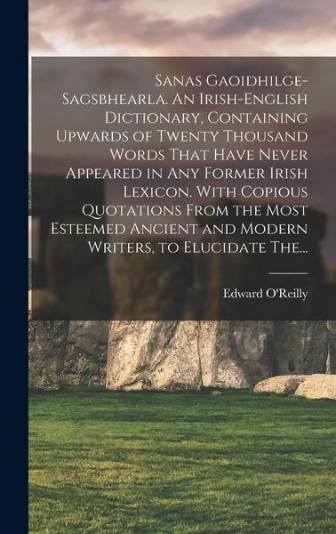Produktbild: Sanas Gaoidhilge-Sagsbhearla. An Irish-English Dictionary, Containing Upwards of Twenty Thousand Words That Have Never Appeared in Any Former Irish Le