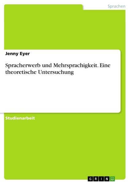 Spracherwerb und Mehrsprachigkeit. Eine theoretische Untersuchung, Taschenbuch von Jenny Eyer, GRIN, 9783346453518