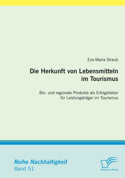 Produktbild: Die Herkunft von Lebensmitteln im Tourismus: Bio- und regionale Produkte als Erfolgsfaktor f&uuml;r Leistungstr&auml;ger im Tourismus