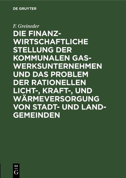 Produktbild: Die finanzwirtschaftliche Stellung der kommunalen Gaswerksunternehmen und das Problem der rationellen Licht-, Kraft-, und W&auml;rmeversorgung von Stadt- u