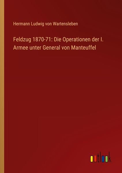 Produktbild: Feldzug 1870-71: Die Operationen der I. Armee unter General von Manteuffel