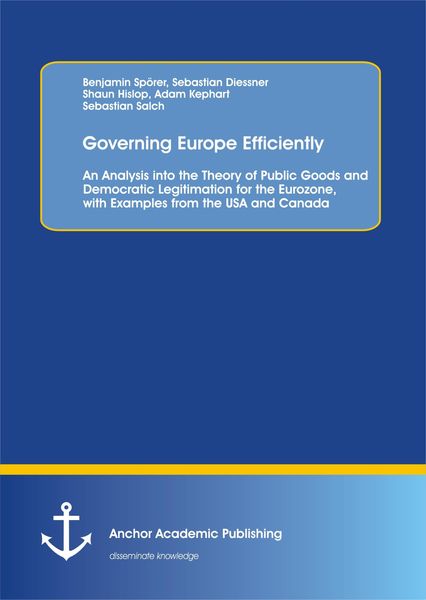 Produktbild: Governing Europe Efficiently: An Analysis into the Theory of Public Goods and Democratic Legitimation for the Eurozone, with Examples from the USA and