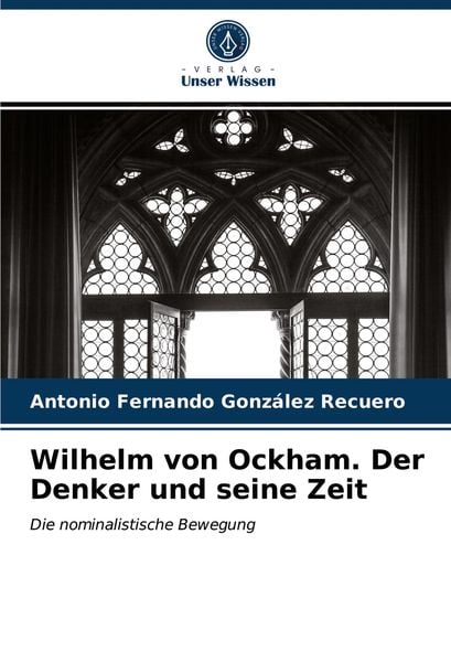 Wilhelm von Ockham. Der Denker und seine Zeit, Taschenbuch von Antonio Fernando González Recuero, Verlag Unser Wissen, 9786203992120