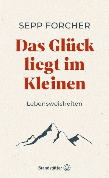 Das Glück liegt im Kleinen, Gebundene Ausgabe von Sepp Forcher, Brandstätter Verlag, 978-3-7106-0660-1