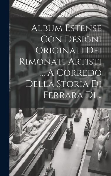 Produktbild: Album Estense Con Designi Originali Dei Rimonati Artisti ... A Corredo Della Storia Di Ferrara Di ..