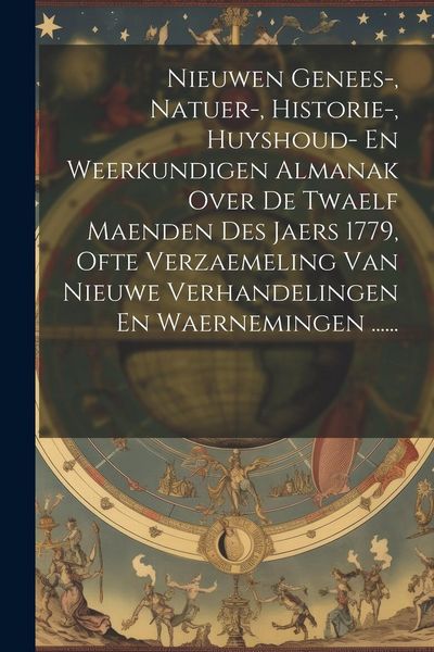 Produktbild: Nieuwen Genees-, Natuer-, Historie-, Huyshoud- En Weerkundigen Almanak Over De Twaelf Maenden Des Jaers 1779, Ofte Verzaemeling Van Nieuwe Verhandelin