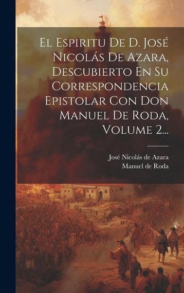 Produktbild: El Espiritu De D. Jos&eacute; Nicol&aacute;s De Azara, Descubierto En Su Correspondencia Epistolar Con Don Manuel De Roda, Volume 2...