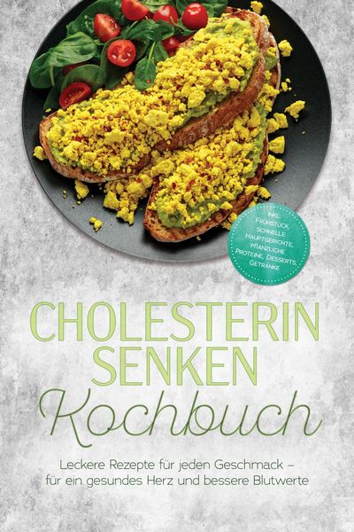 Produktbild: Cholesterin senken Kochbuch: Leckere Rezepte f&uuml;r jeden Geschmack - f&uuml;r ein gesundes Herz und bessere Blutwerte - inkl. Fr&uuml;hst&uuml;ck, schnelle Hauptgerich