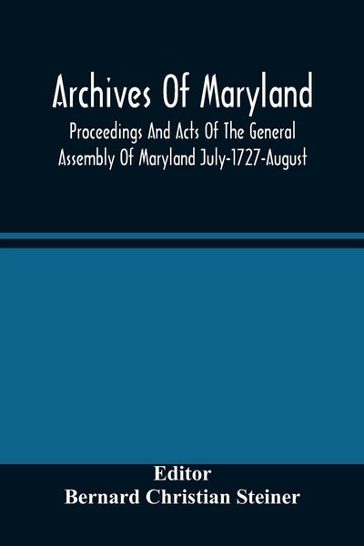 Produktbild: Archives Of Maryland; Proceedings And Acts Of The General Assembly Of Maryland July-1727-August, 1729 With An Appendix Of Statutes Previously Unpublished Enacted 1714-1726