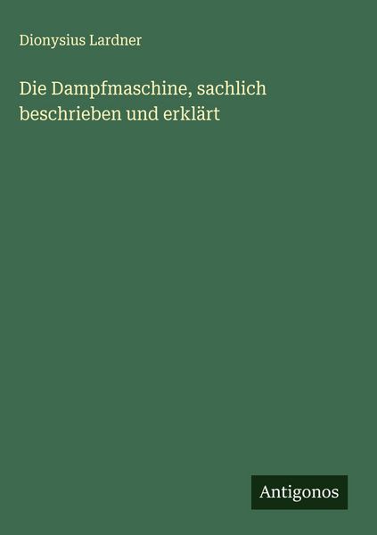 Produktbild: Die Dampfmaschine, sachlich beschrieben und erkl&auml;rt