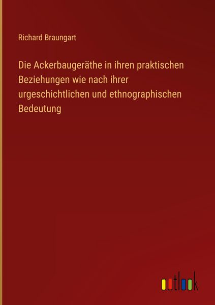 Produktbild: Die Ackerbauger&auml;the in ihren praktischen Beziehungen wie nach ihrer urgeschichtlichen und ethnographischen Bedeutung