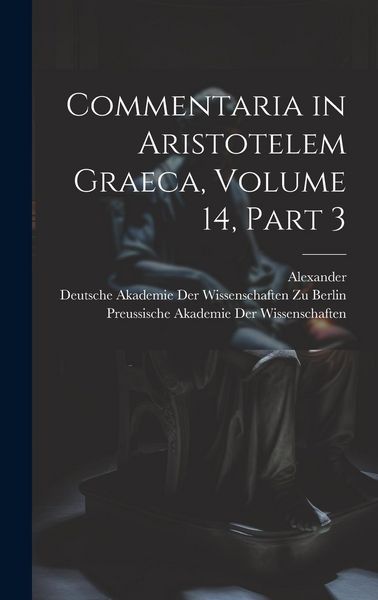 Produktbild: Commentaria in Aristotelem Graeca, Volume 14, part 3