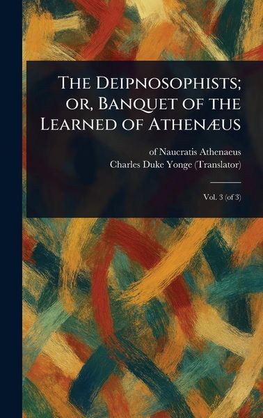 Produktbild: The Deipnosophists; or, Banquet of the Learned of Athen&aelig;us