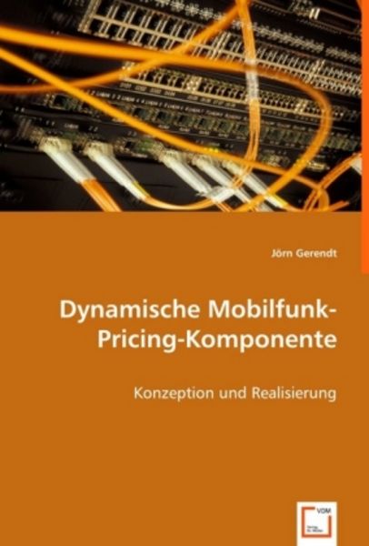 Gerendt, J: Dynamische Mobilfunk-Pricing-Komponente, Taschenbuch von Jörn Gerendt, VDM, 9783639005561