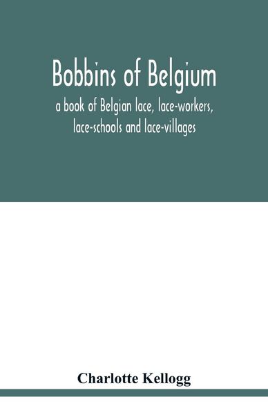 Produktbild: Bobbins of Belgium; a book of Belgian lace, lace-workers, lace-schools and lace-villages