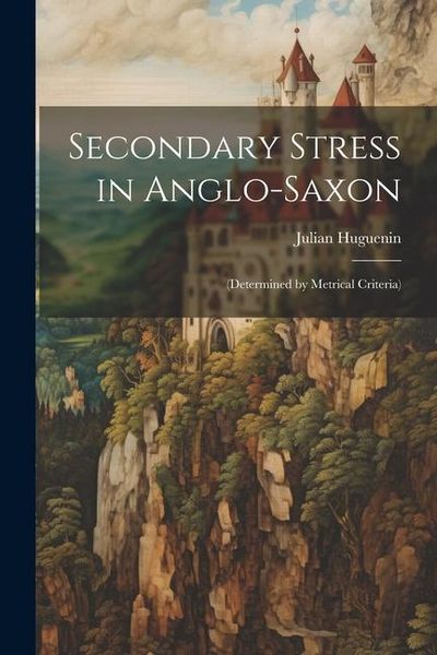 Produktbild: Secondary Stress in Anglo-Saxon: (Determined by Metrical Criteria)