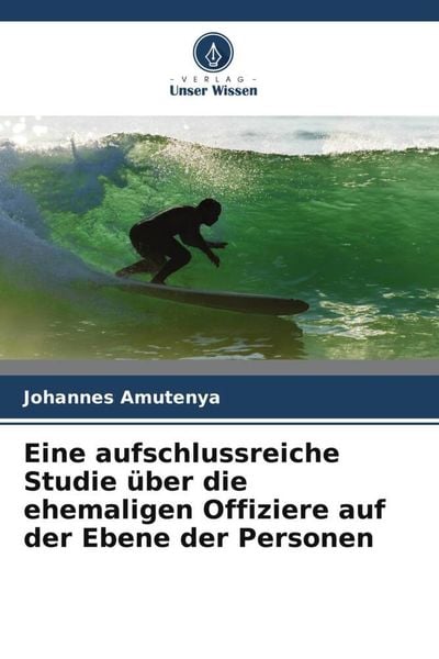 Eine aufschlussreiche Studie über die ehemaligen Offiziere auf der Ebene der Personen, Taschenbuch von Johannes Amutenya, Verlag Unser Wissen,