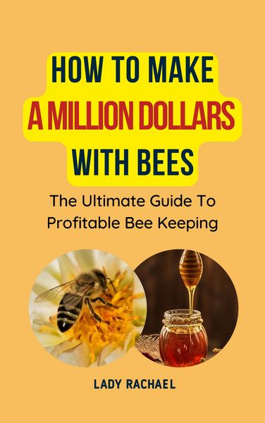 Produktbild: How To Make A Million Dollars With Bees: The Ultimate Guide To Profitable Beekeeping