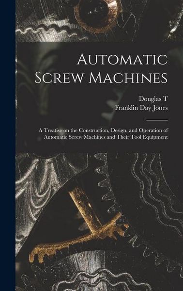 Produktbild: Automatic Screw Machines; a Treatise on the Construction, Design, and Operation of Automatic Screw Machines and Their Tool Equipment