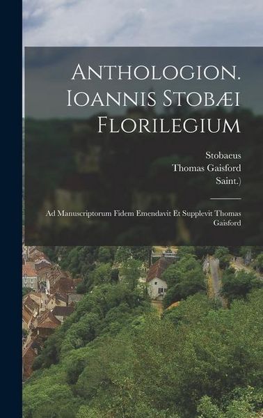 Produktbild: Anthologion. Ioannis Stob&aelig;i Florilegium: Ad Manuscriptorum Fidem Emendavit Et Supplevit Thomas Gaisford