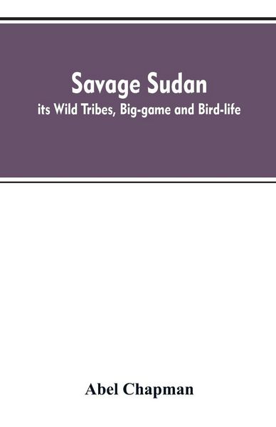Produktbild: Savage Sudan; its Wild Tribes, Big-game and Bird-life
