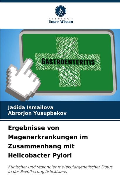 Ergebnisse von Magenerkrankungen im Zusammenhang mit Helicobacter Pylori, Taschenbuch von Jadida Ismailova , Abrorjon Yusupbekov, Verlag Unser Wissen,