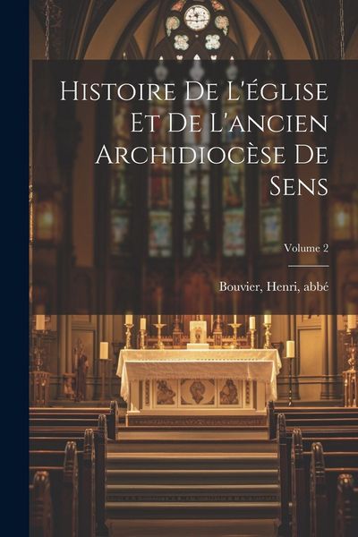Produktbild: Histoire de l'&eacute;glise et de l'ancien archidioc&egrave;se de Sens; Volume 2