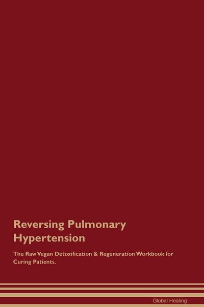 Produktbild: Reversing Pulmonary Hypertension The Raw Vegan Detoxification & Regeneration Workbook for Curing Patients.