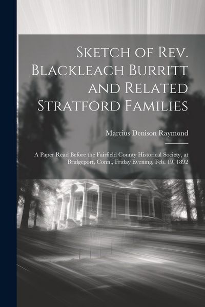 Produktbild: Sketch of Rev. Blackleach Burritt and Related Stratford Families: A Paper Read Before the Fairfield County Historical Society, at Bridgeport, Conn., F