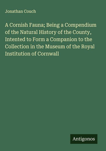 Produktbild: A Cornish Fauna; Being a Compendium of the Natural History of the County, Intented to Form a Companion to the Collection in the Museum of the Royal In