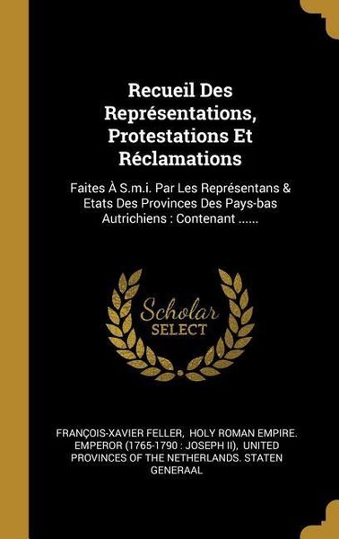 Produktbild: Recueil Des Repr&eacute;sentations, Protestations Et R&eacute;clamations: Faites &Agrave; S.m.i. Par Les Repr&eacute;sentans & Etats Des Provinces Des Pays-bas Autrichiens: Conte