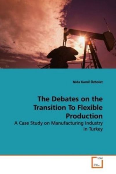 Özbolat, N: The Debates on the Transition To Flexible Produc, Taschenbuch von Nida Kamil Özbolat, VDM, 9783639151787