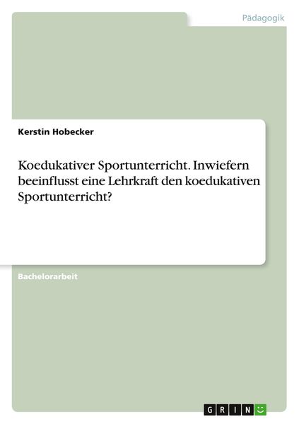 Koedukativer Sportunterricht. Inwiefern beeinflusst eine Lehrkraft den koedukativen Sportunterricht?, Taschenbuch von Kerstin Hobecker, GRIN,
