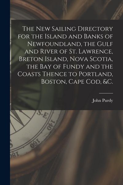 Produktbild: The New Sailing Directory for the Island and Banks of Newfoundland, the Gulf and River of St. Lawrence, Breton Island, Nova Scotia, the Bay of Fundy a