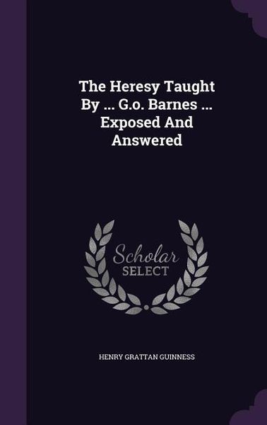 Produktbild: The Heresy Taught By ... G.o. Barnes ... Exposed And Answered
