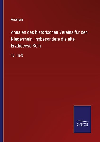 Annalen des historischen Vereins für den Niederrhein, insbesondere die alte Erzdiöcese Köln, Taschenbuch von , BoD - Books on Demand, 9783752595864