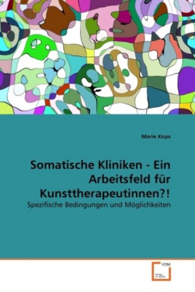 Kops, M: Somatische Kliniken - Ein Arbeitsfeld für Kunstther, Taschenbuch von Marie Kops, VDM, 9783639348712