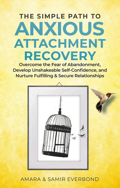 Produktbild: The Simple Path to Anxious Attachment Recovery: Overcome the Fear of Abandonment, Develop Unshakeable Self-Confidence, and Nurture Fulfilling & Secure