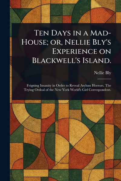 Produktbild: Ten Days in a Mad-House; or, Nellie Bly's Experience on Blackwell's Island.