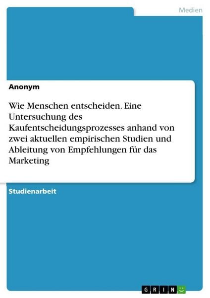 Produktbild: Wie Menschen entscheiden. Eine Untersuchung des Kaufentscheidungsprozesses anhand von zwei aktuellen empirischen Studien und Ableitung von Empfehlunge