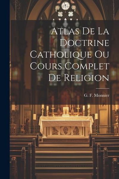 Produktbild: Atlas de la Doctrine Catholique Ou Cours Complet de Religion