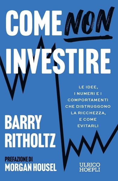Produktbild: Come NON investire. Le idee, i numeri e i comportamenti che distruggono la ricchezza, e come evitarli
