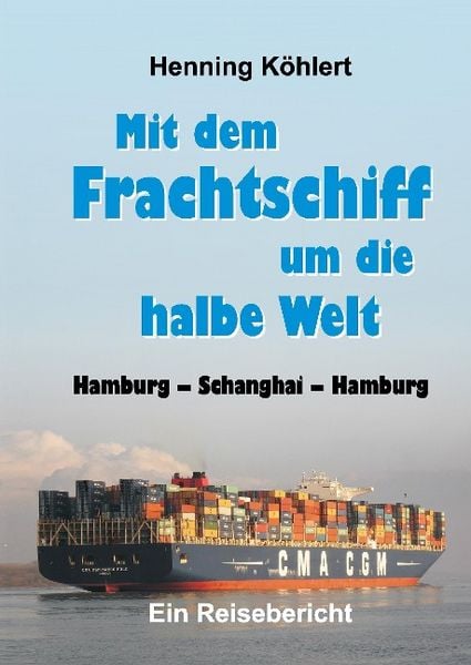 Produktbild: Mit dem Frachtschiff um die halbe Welt: Hamburg - Schanghai - Hamburg