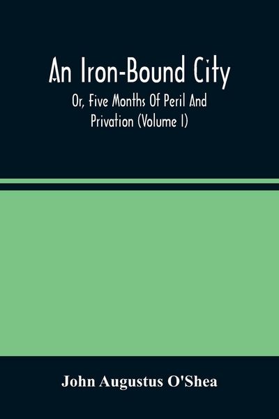Produktbild: An Iron-Bound City; Or, Five Months Of Peril And Privation (Volume I)