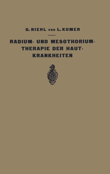 Die Radium- und Mesothoriumtherapie der Hautkrankheiten, Taschenbuch von G. Riehl , L. Kumer, Springer Berlin, 9783642893568