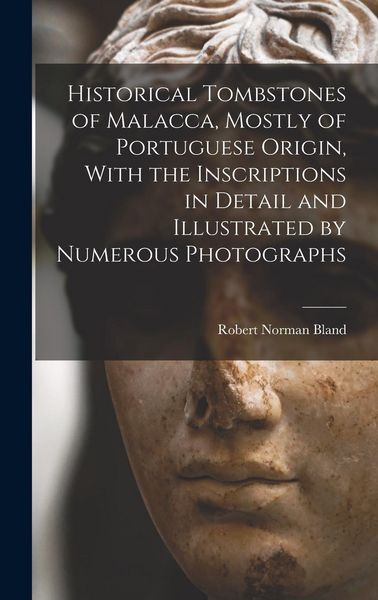 Produktbild: Historical Tombstones of Malacca, Mostly of Portuguese Origin, With the Inscriptions in Detail and Illustrated by Numerous Photographs