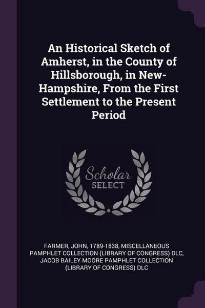 Produktbild: An Historical Sketch of Amherst, in the County of Hillsborough, in New-Hampshire, From the First Settlement to the Present Period