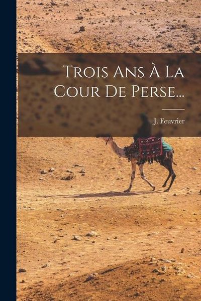 Produktbild: Trois Ans &Agrave; La Cour De Perse...